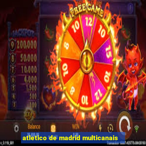 atletico de madrid multicanais